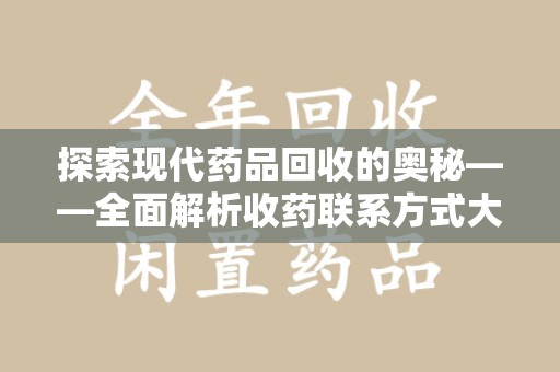 绵阳探索现代药品回收的奥秘——全面解析收药联系方式大全